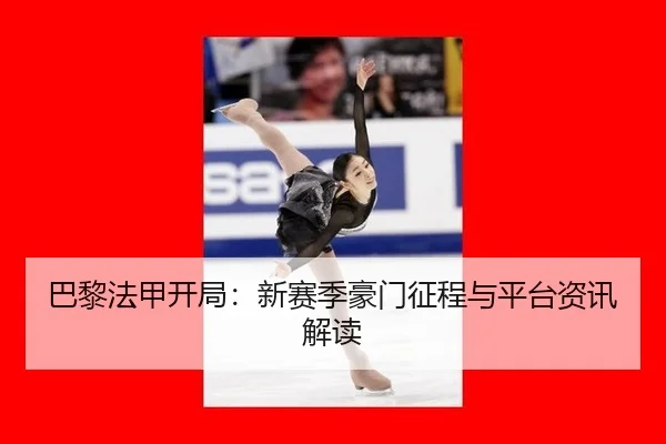 巴黎法甲开局：新赛季豪门征程与平台资讯解读