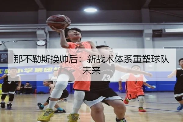 那不勒斯换帅后：新战术体系重塑球队未来